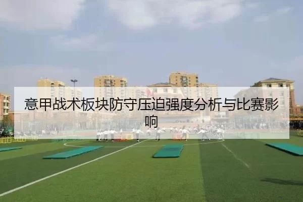 意甲战术板块防守压迫强度分析与比赛影响